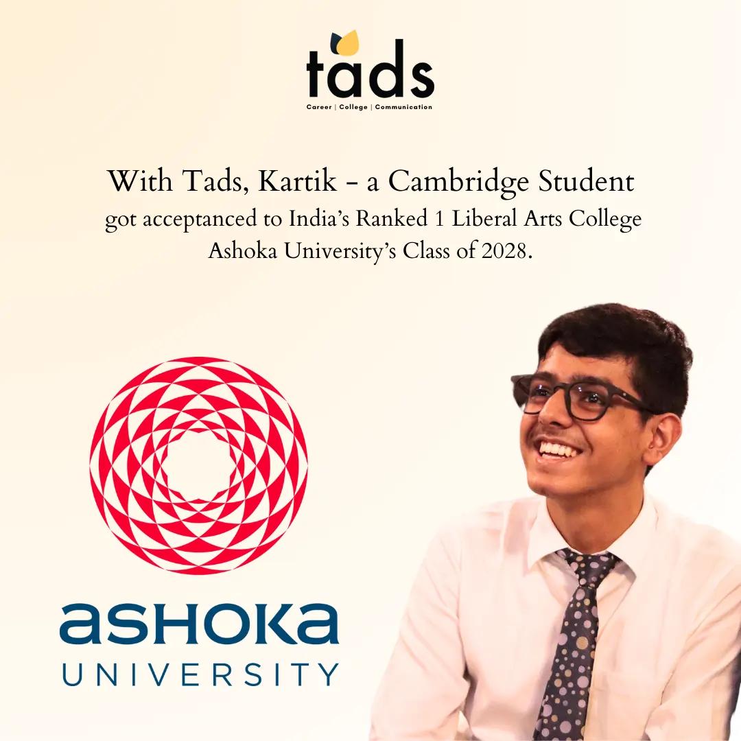 With Tads, Kartik - a Cambridge Student got acceptanced to India’s Ranked 1 Liberal Arts College Ashoka University’s Class of 2028
